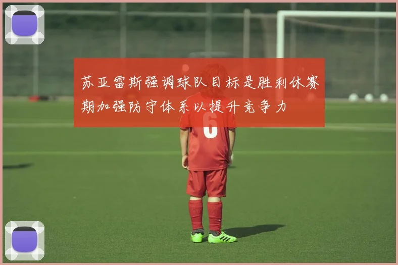 苏亚雷斯强调球队目标是胜利休赛期加强防守体系以提升竞争力