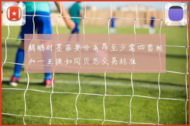 鹈鹕对墨菲要价高昂至少需四首轮加一互换如同贝恩交易标准