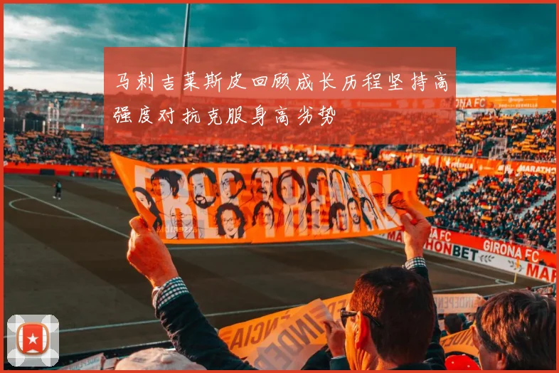马刺吉莱斯皮回顾成长历程坚持高强度对抗克服身高劣势