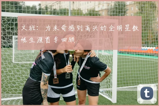 文班：为米奇感到高兴的全明星教练生涯首季回顾